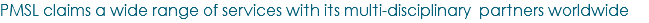 PMSL claims a wide range of services with its multi-disciplinary partners worldwide